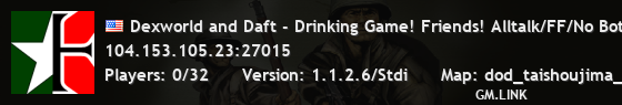 Dexworld and Daft - Drinking Game! Friends! Alltalk/FF/No Bots/
